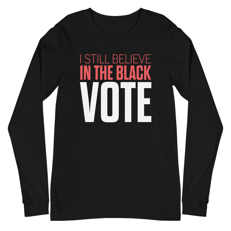 Long Sleeve Tee- I STILL BELIEVE IN THE BLACK VOTE ™ (White)