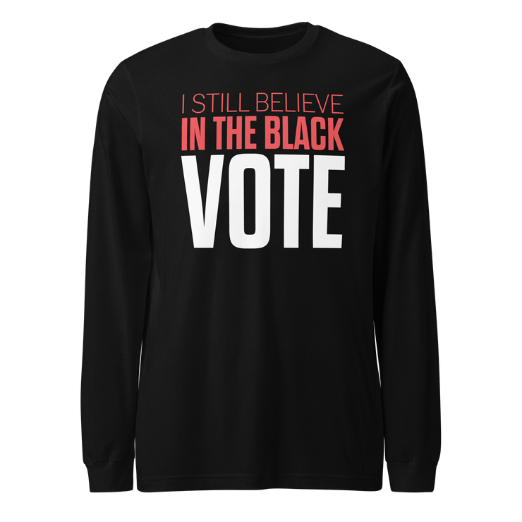 Long Sleeve Tee- I STILL BELIEVE IN THE BLACK VOTE ™ (White)